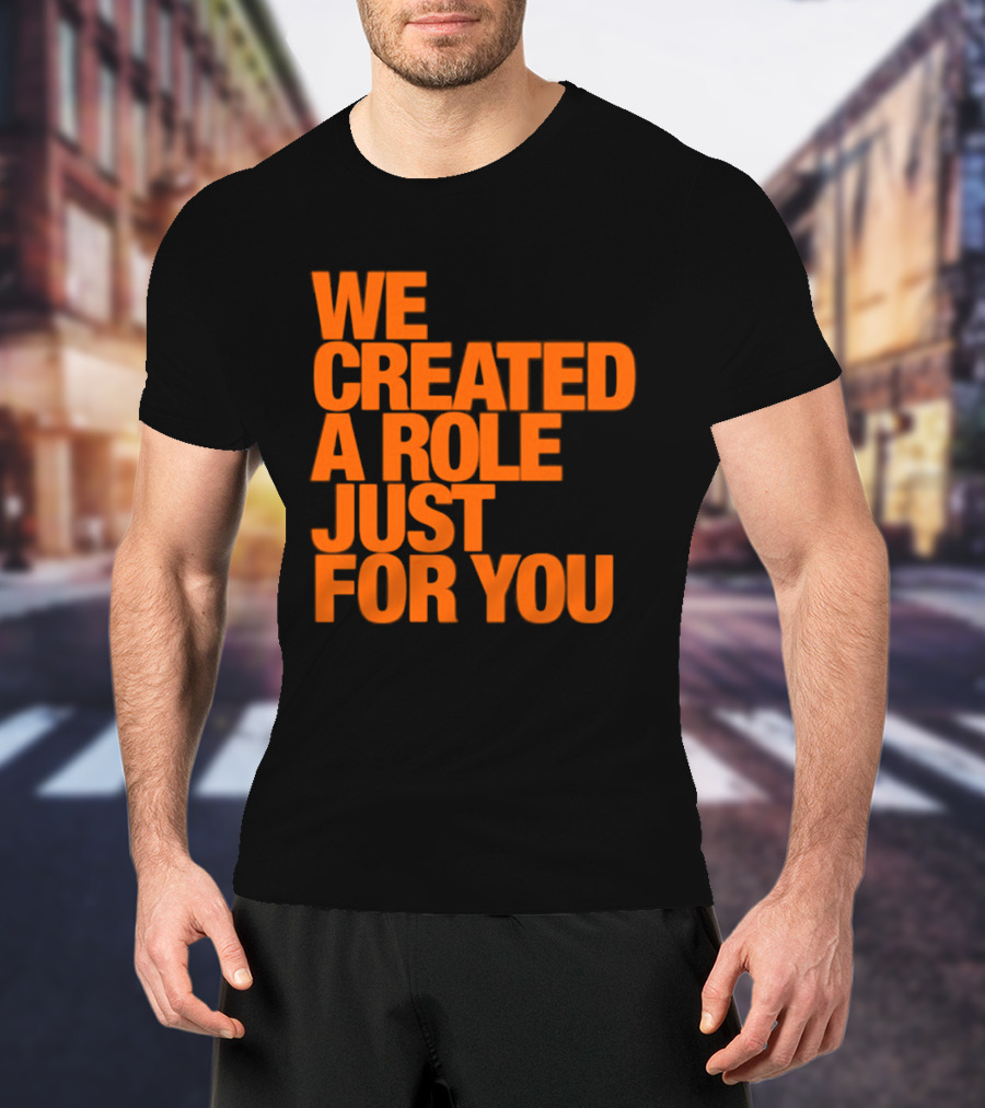 We Created A Role Just For You Motivational Statement In Bold Orange T-Shirt