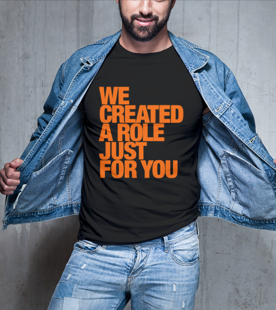 We Created A Role Just For You Motivational Statement In Bold Orange T-Shirt