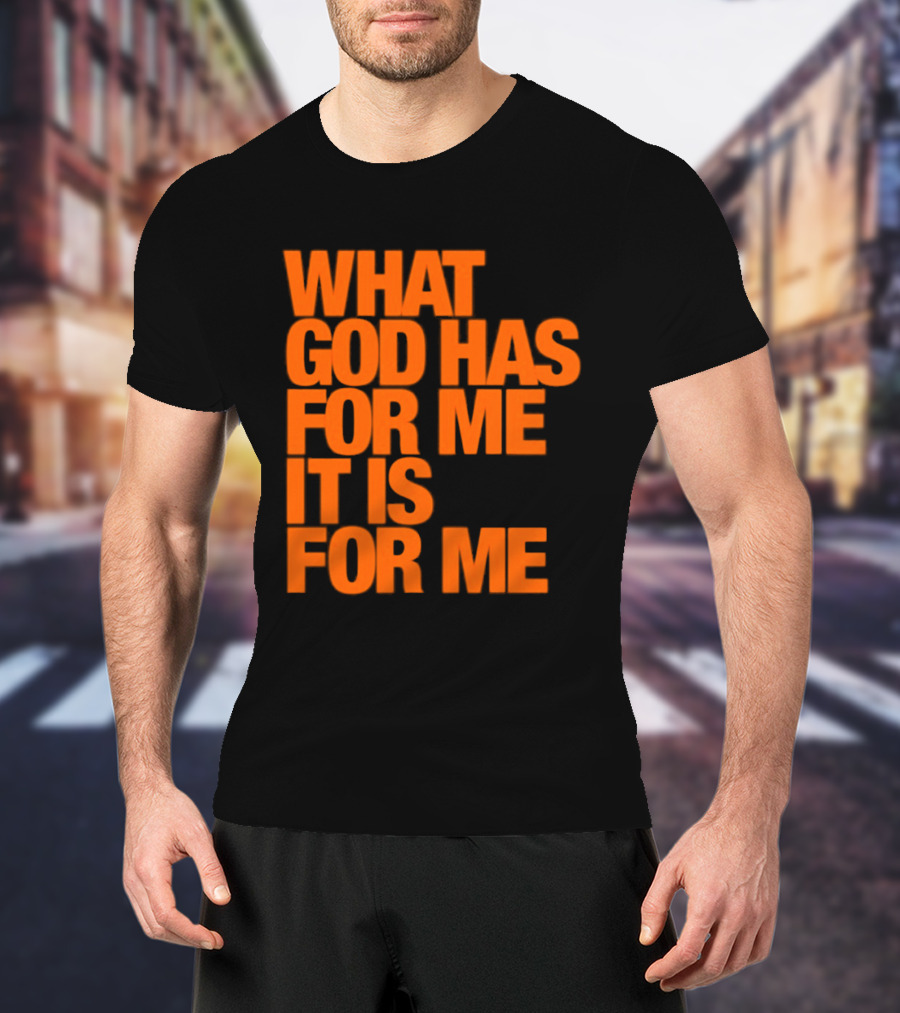 What God Has For Me It Is For Me Christian Faith Assurance T-Shirt