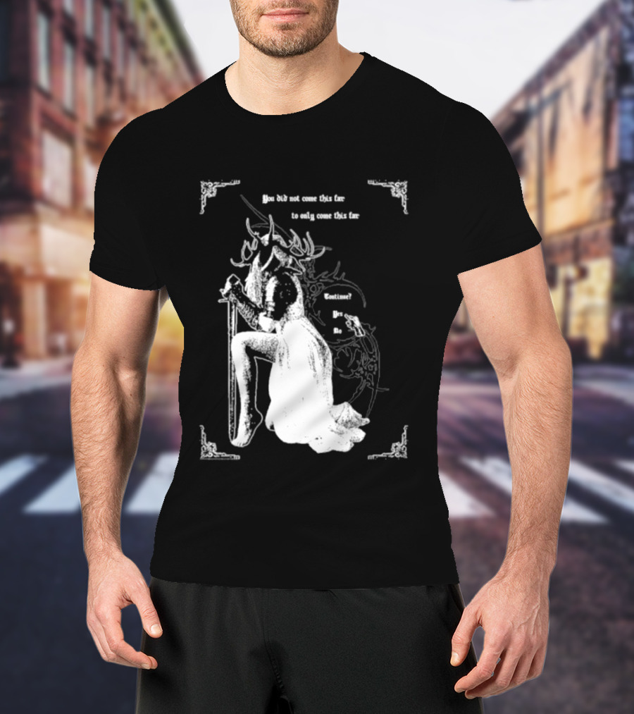 You Did Not Come This Far To Only Come This Far Continue Yes No T-Shirt