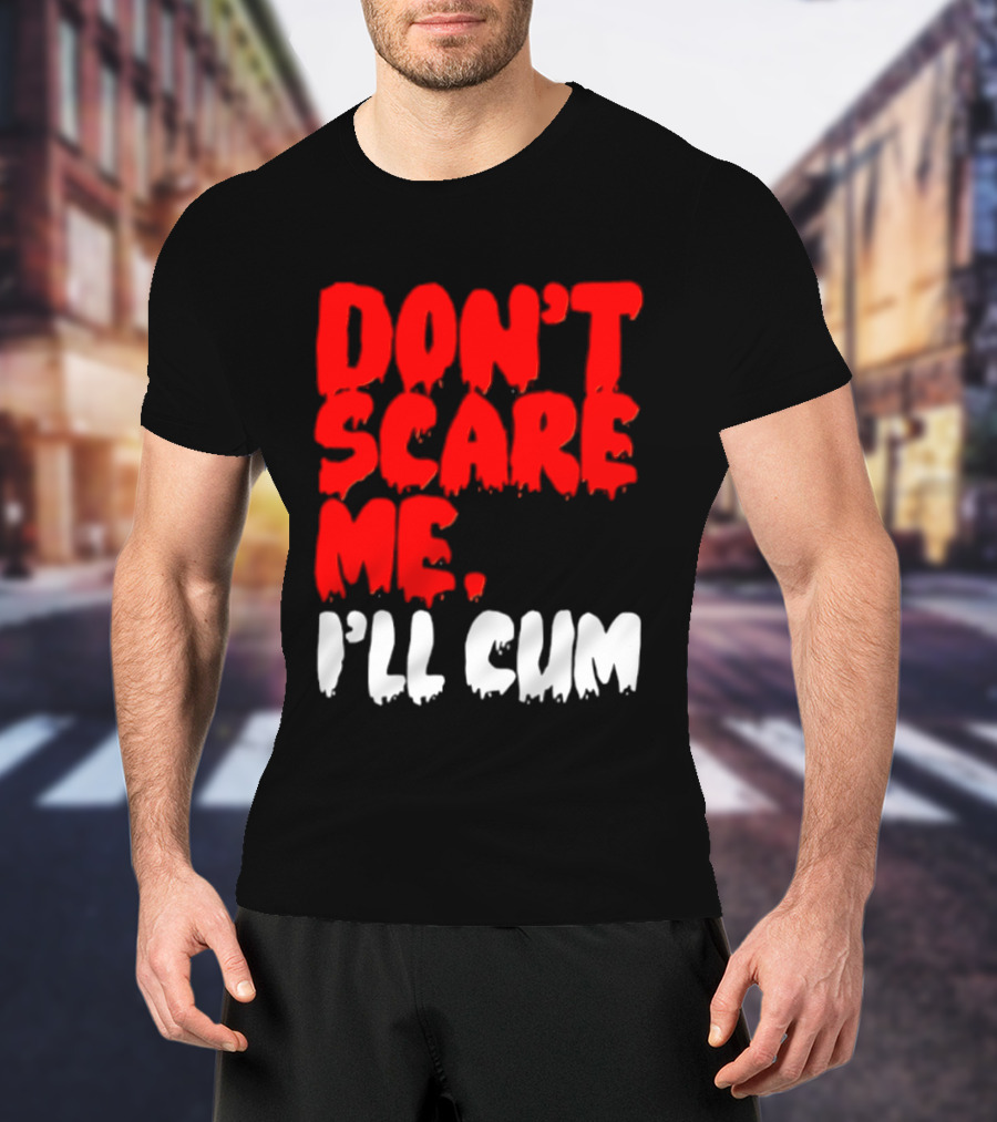 Don't Scare Me I'll Cum Bold Halloween Humor T-Shirt