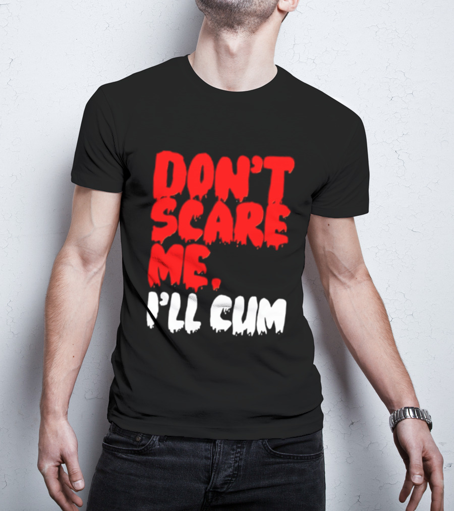 Don't Scare Me I'll Cum Bold Halloween Humor T-Shirt