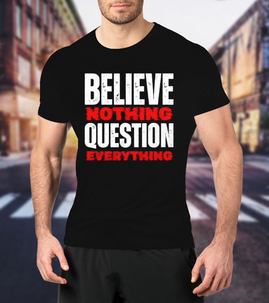 Believe Nothing Question Everything Skepticism Philosophy T-Shirt