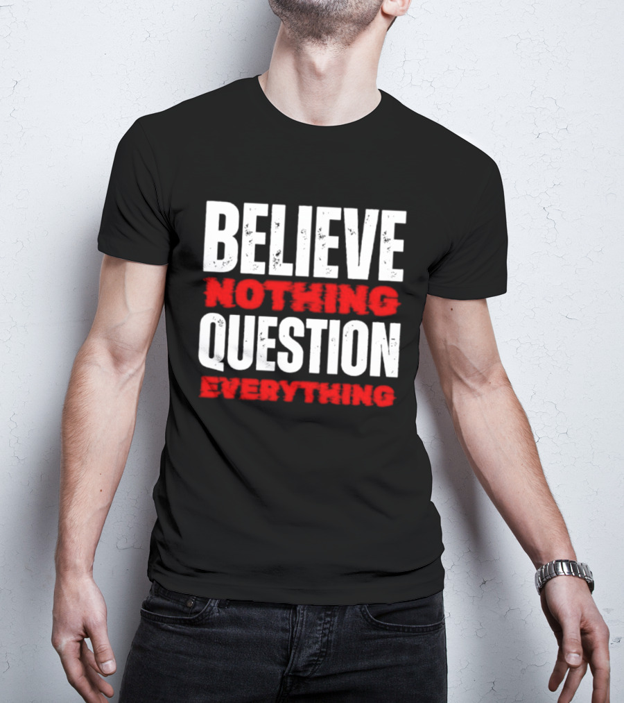 Believe Nothing Question Everything Skepticism Philosophy T-Shirt