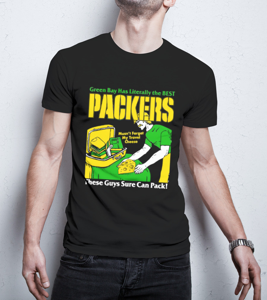 Green Bay Has Literally The Best Packers These Guys Sure Can Pack T-Shirt