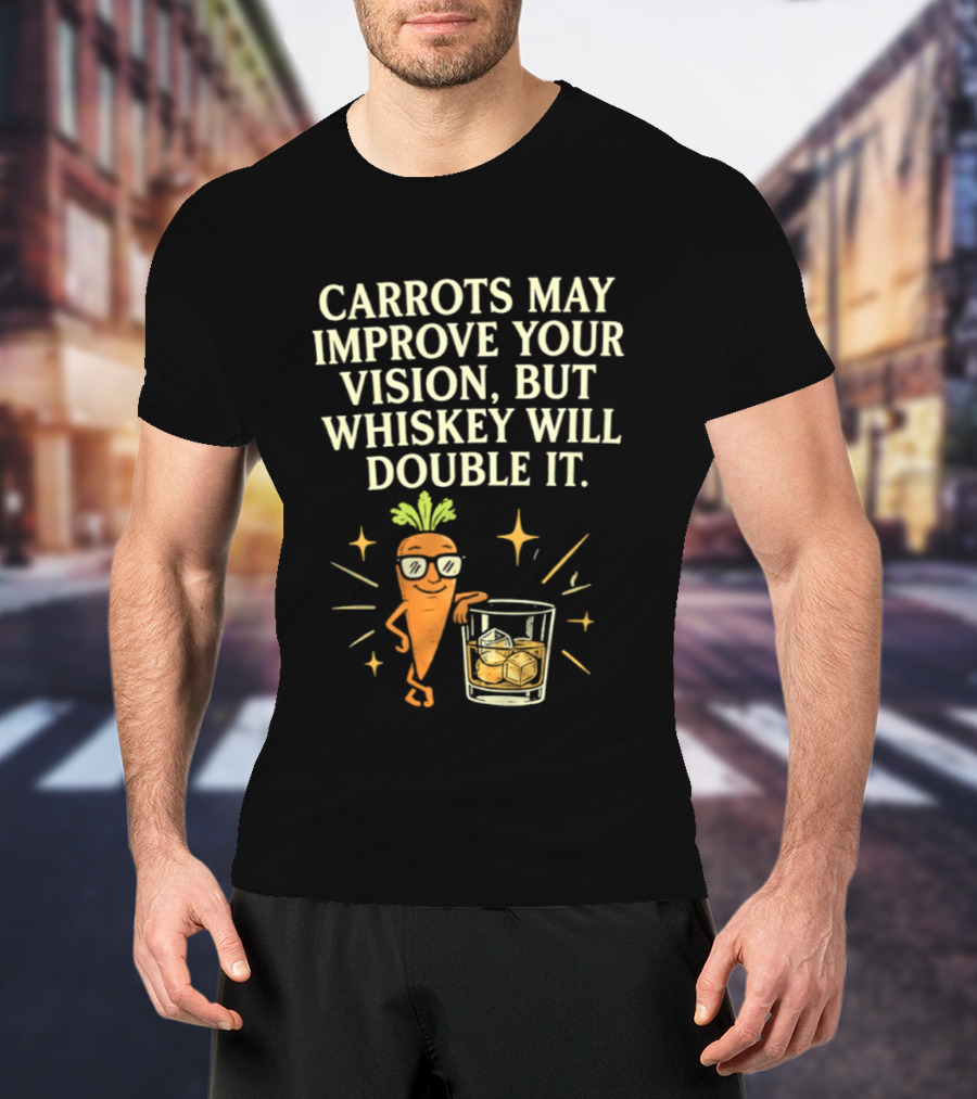 Carrots May Improve Your Vision Whiskey Will Double It Fun Carrot Character With Drink T-Shirt