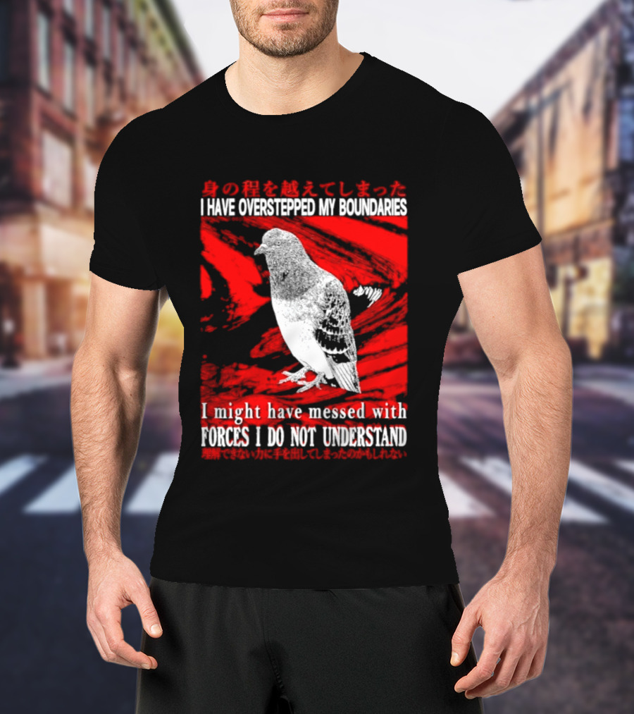 I Have Overstepped My Boundaries Forces I Do Not Understand Bird T-Shirt