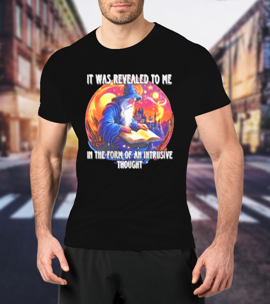 It Was Revealed To Me In The Form Of An Intrusive Thought Wizard Fantasy Scene T-Shirt