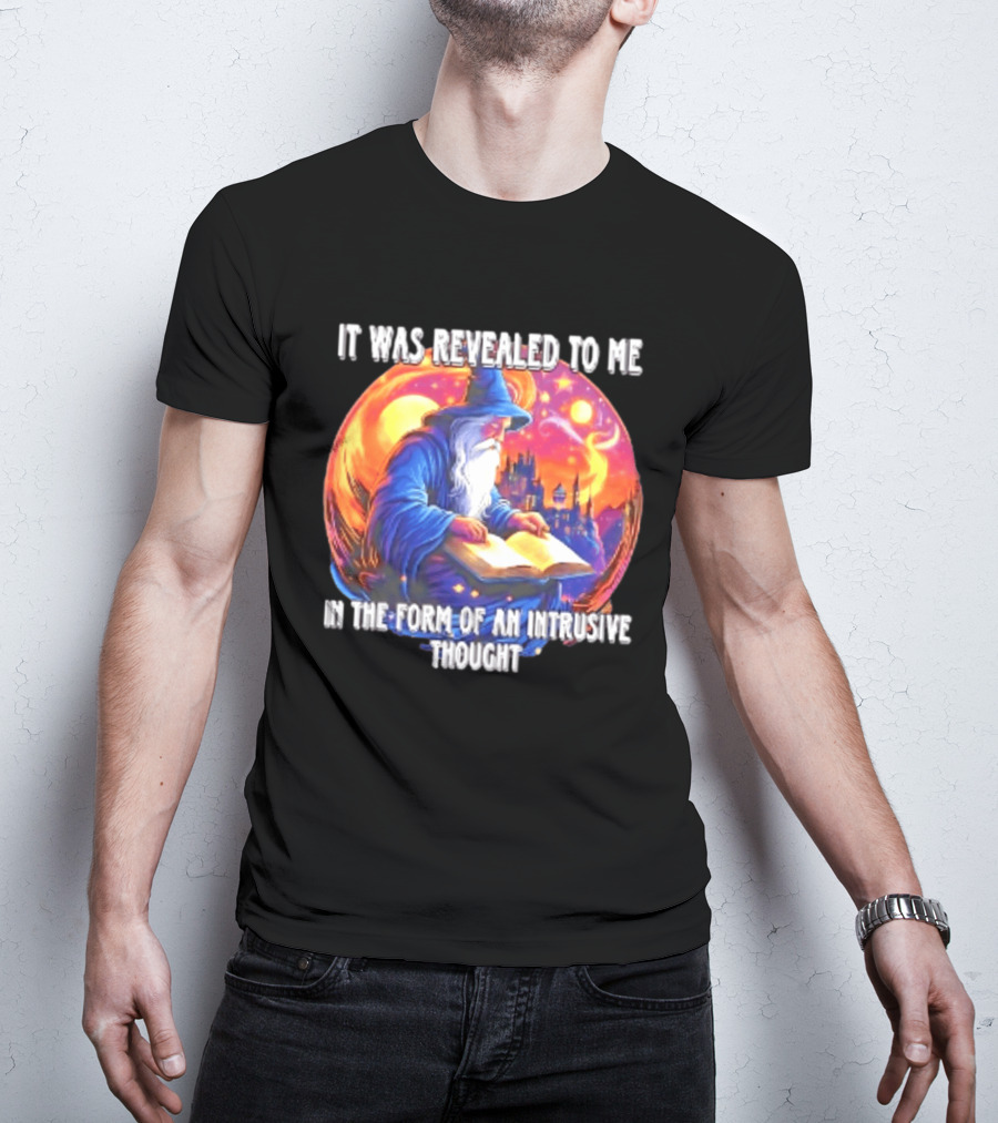It Was Revealed To Me In The Form Of An Intrusive Thought Wizard Fantasy Scene T-Shirt