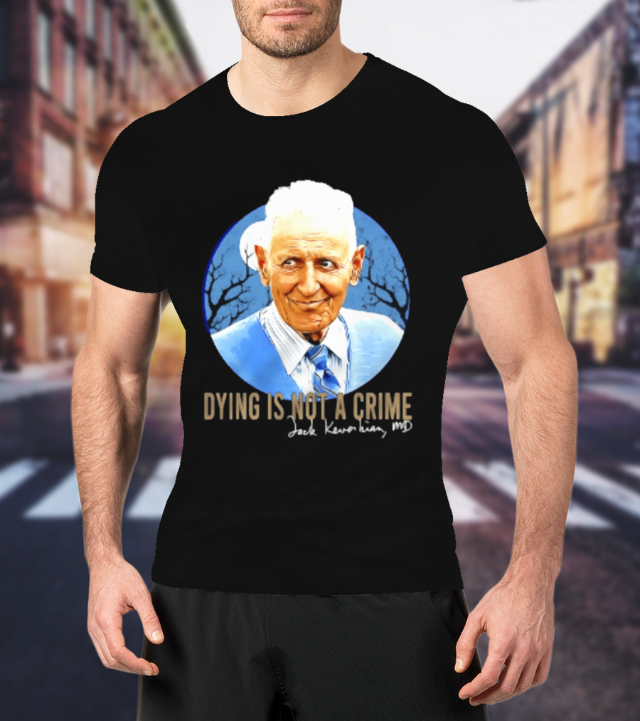 Dr. Death Jack Kevorkian MD Dying Is Not A Crime T-Shirt