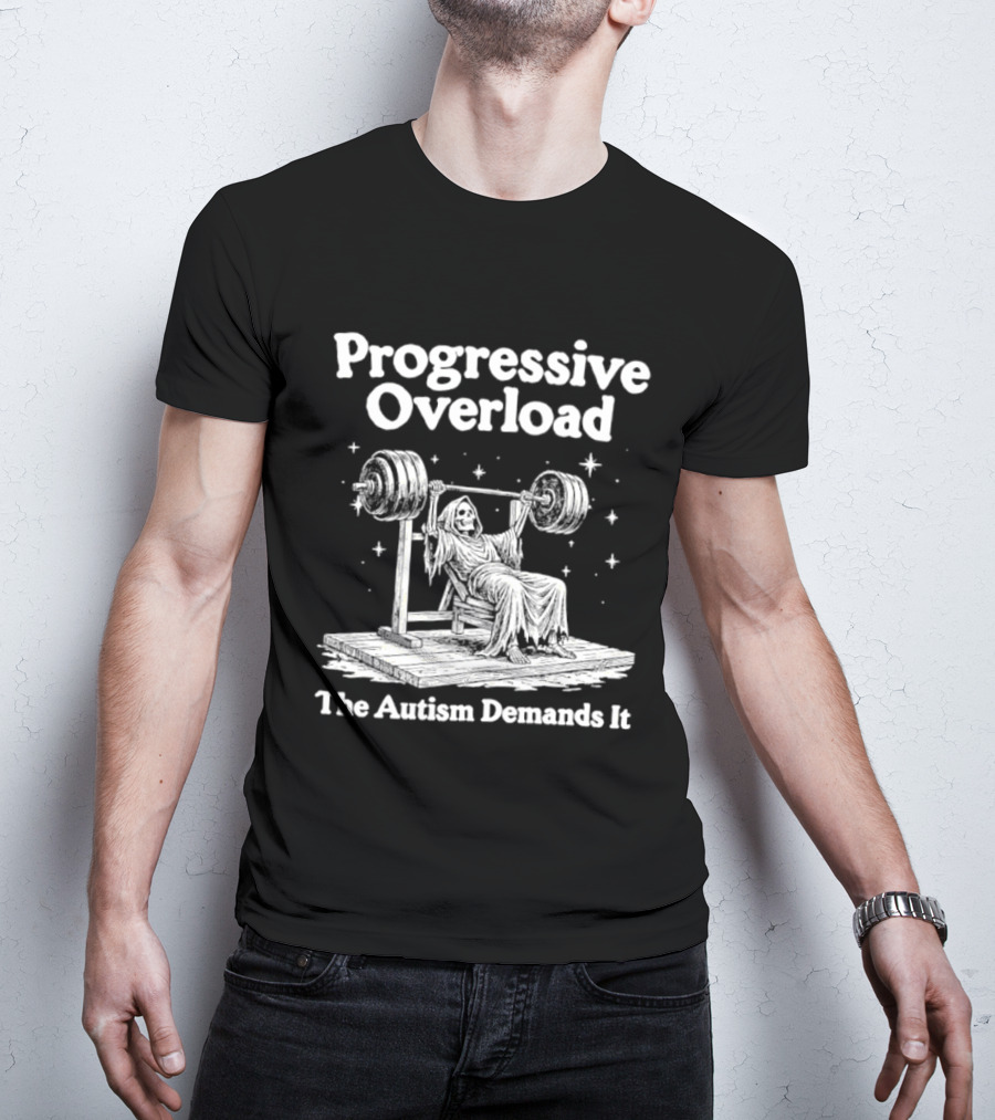 Progressive Overload The Autism Demands It Weightlifting Motivation T-Shirt