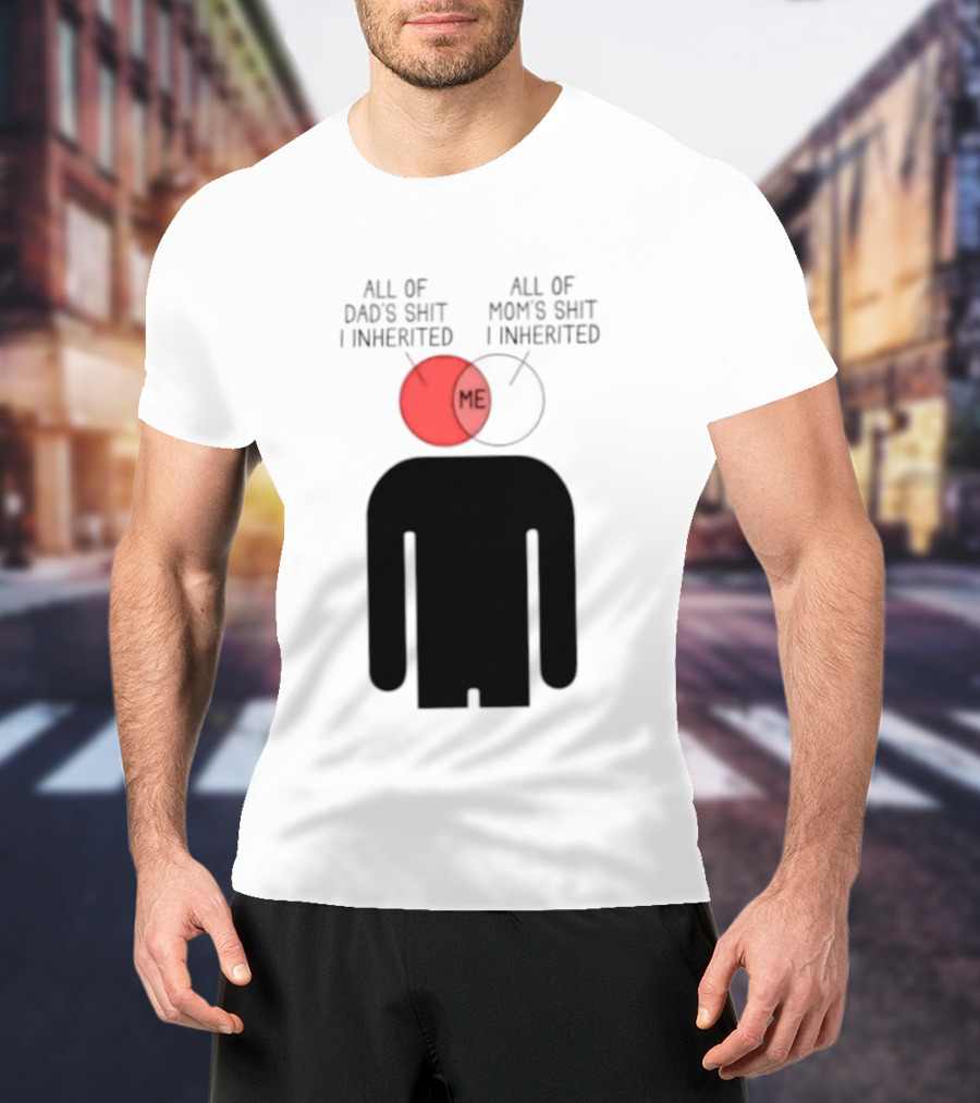 All Of Dad's Shit And Mom's Shit I Inherited Me Venn Diagram Humor T-Shirt