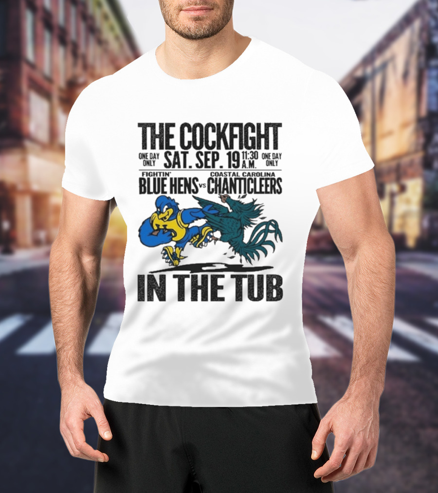 The Cockfight Delaware Blue Hens Vs Coastal Carolina Chanticleers Saturday September 19 One Day Only In The Tub T-Shirt