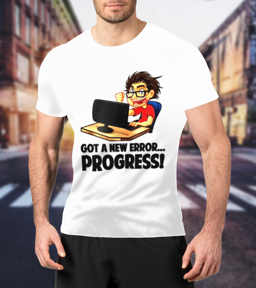 Got A New Error Progress Computer Gamer Fun T-Shirt