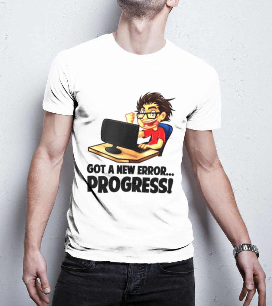 Got A New Error Progress Computer Gamer Fun T-Shirt