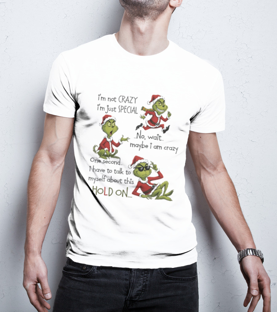 Grinch Santa 2025 I'm Not Crazy I'm Just Special No Wait Maybe I Am Crazy One Second I Have To Talk To Myself About This Hold On T-Shirt