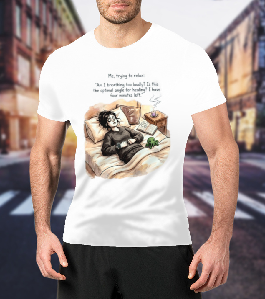 Me Trying To Relax Am I Breathing Too Loudly Step 1 Just Empty Your Mind Woman In Bed Mood T-Shirt