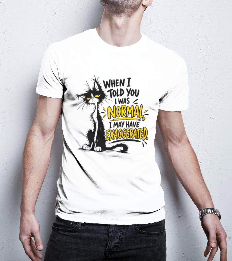 When I Told You I Was Normal I May Have Exaggerated Cat With Attitude T-Shirt