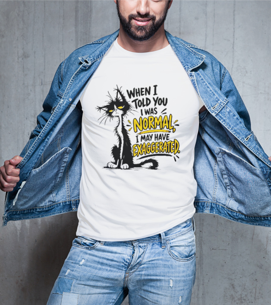 When I Told You I Was Normal I May Have Exaggerated Cat With Attitude T-Shirt