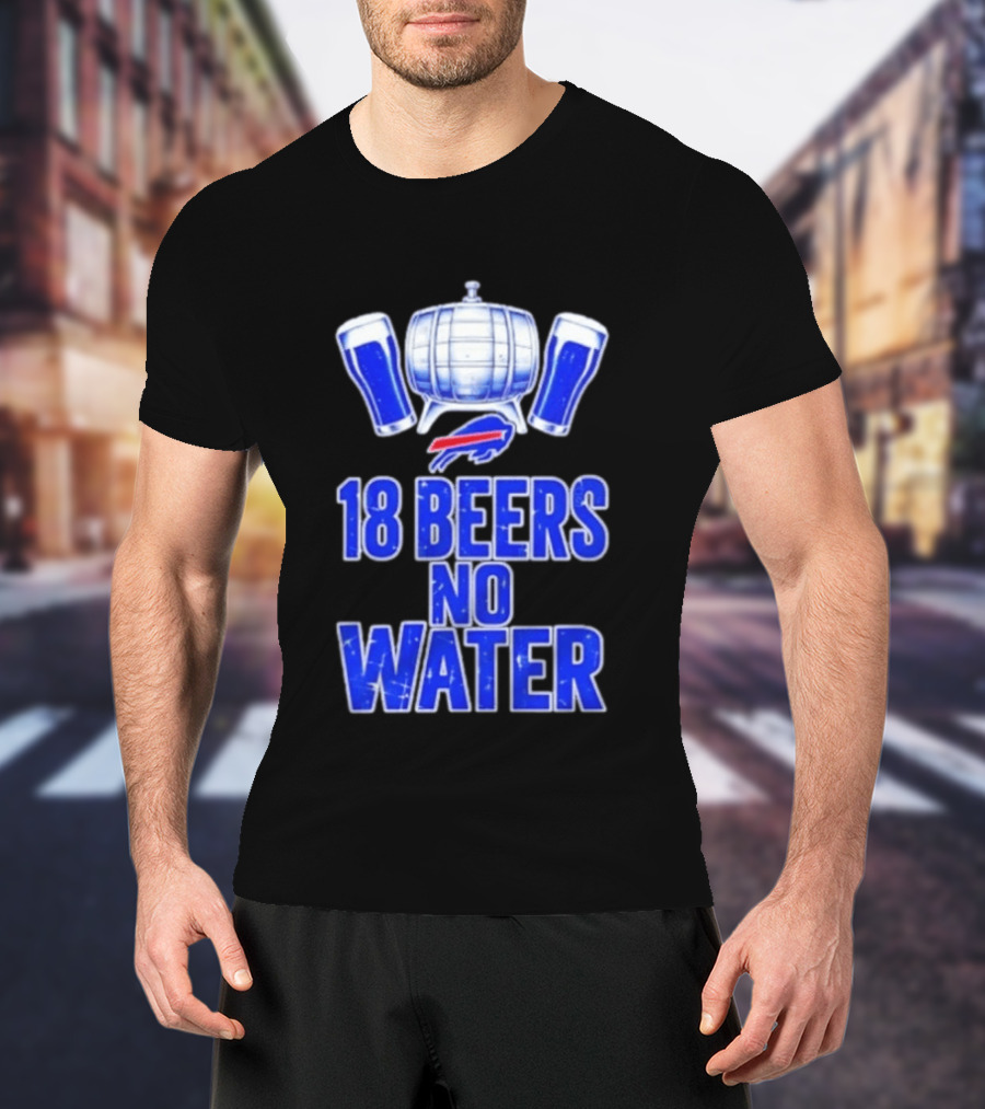18 Beers No Water Buffalo Bills Football Beer Keg Fan T-Shirt