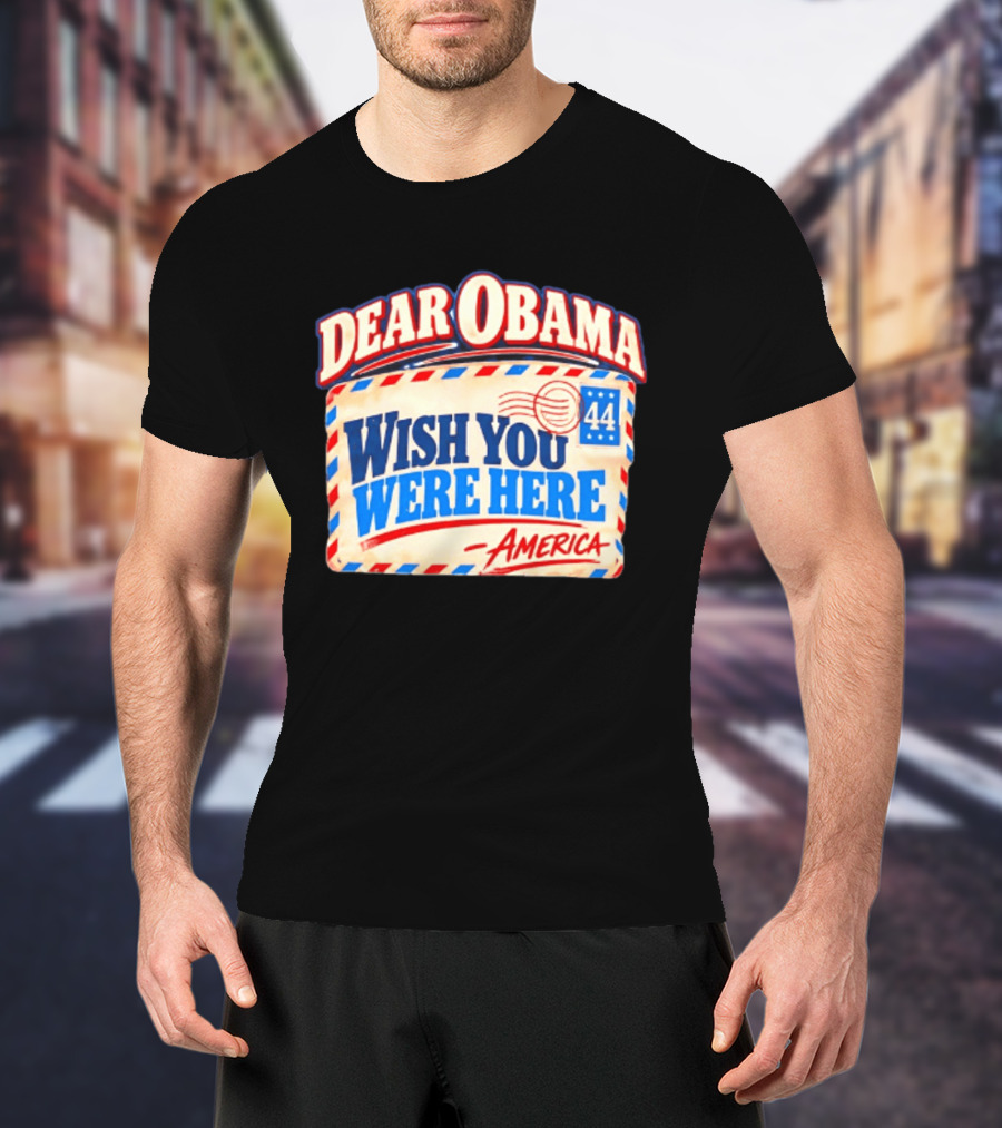 Dear Obama Wish You Were Here America 44 T-Shirt