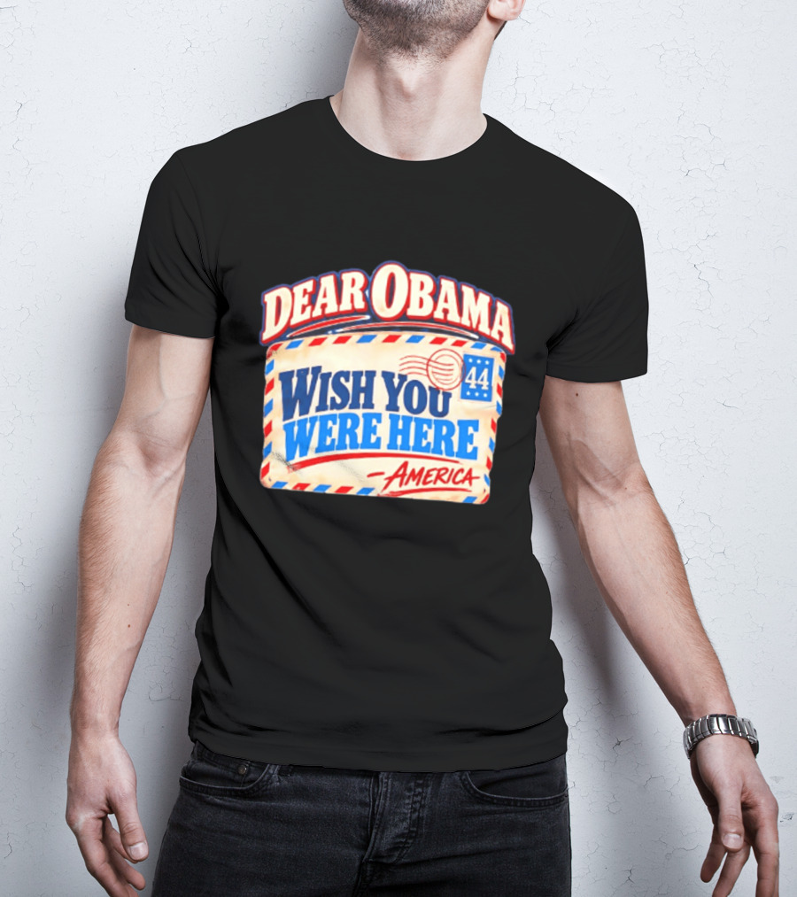 Dear Obama Wish You Were Here America 44 T-Shirt