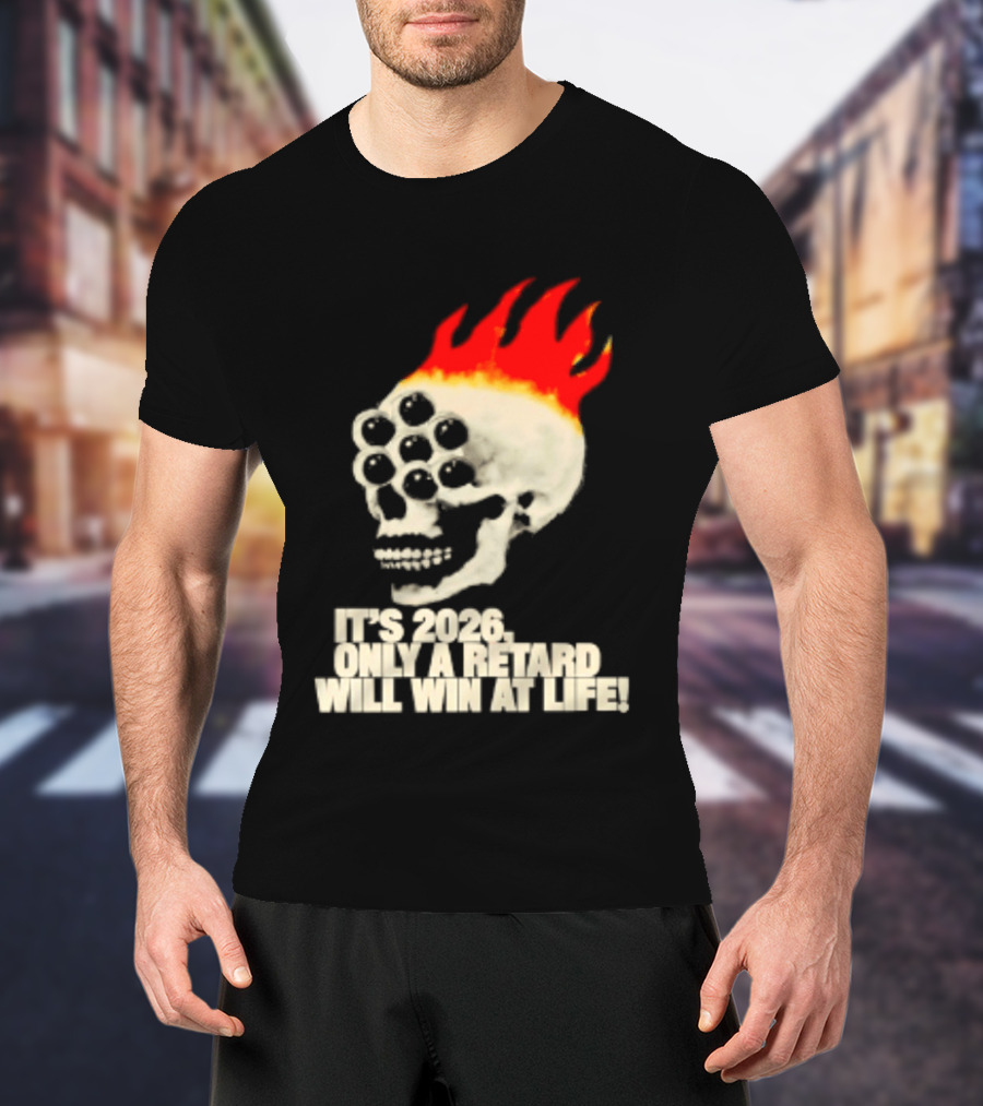 It's 2026 Only A Retard Will Win At Life Flaming Skull T-Shirt