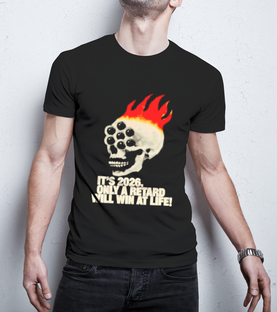 It's 2026 Only A Retard Will Win At Life Flaming Skull T-Shirt