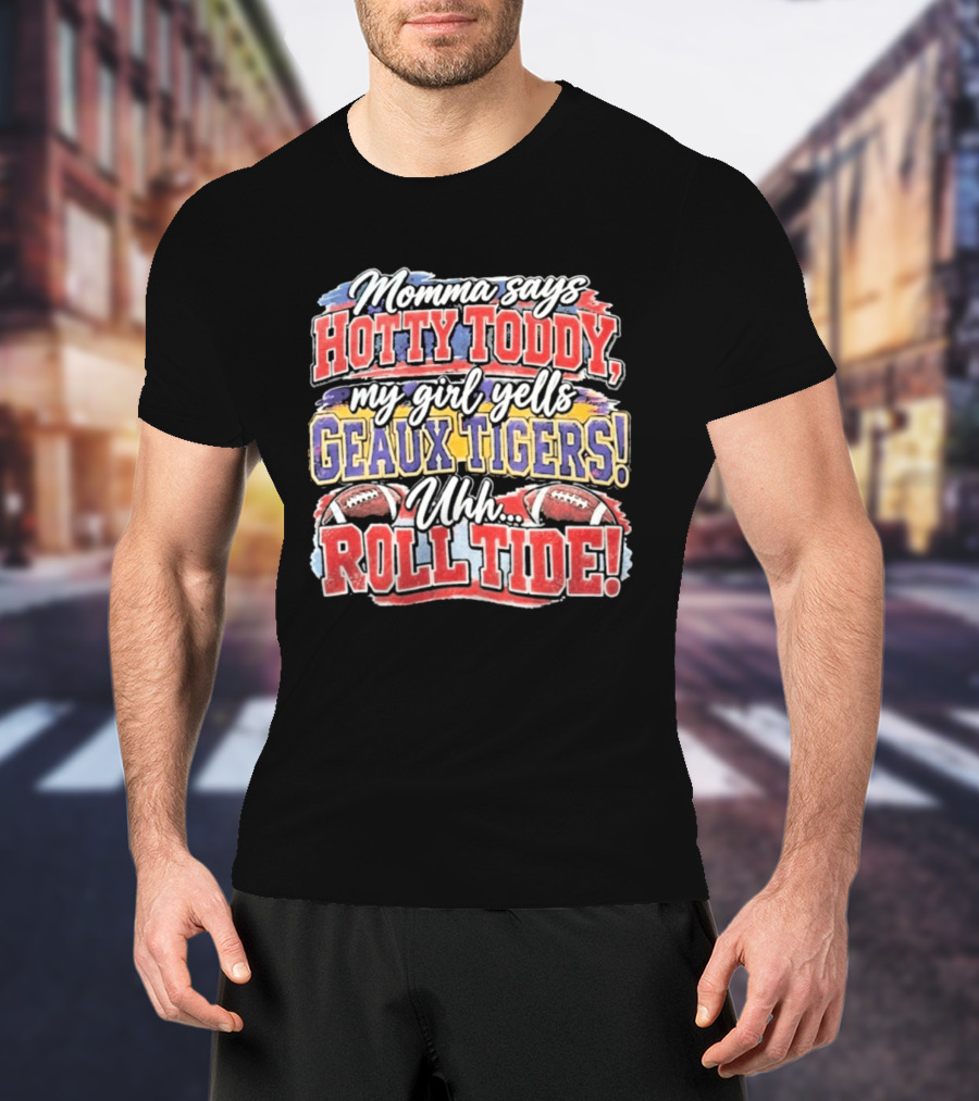Momma Says Hotty Toddy My Girl Yells Geaux Tigers Uhh Roll Tide T-Shirt