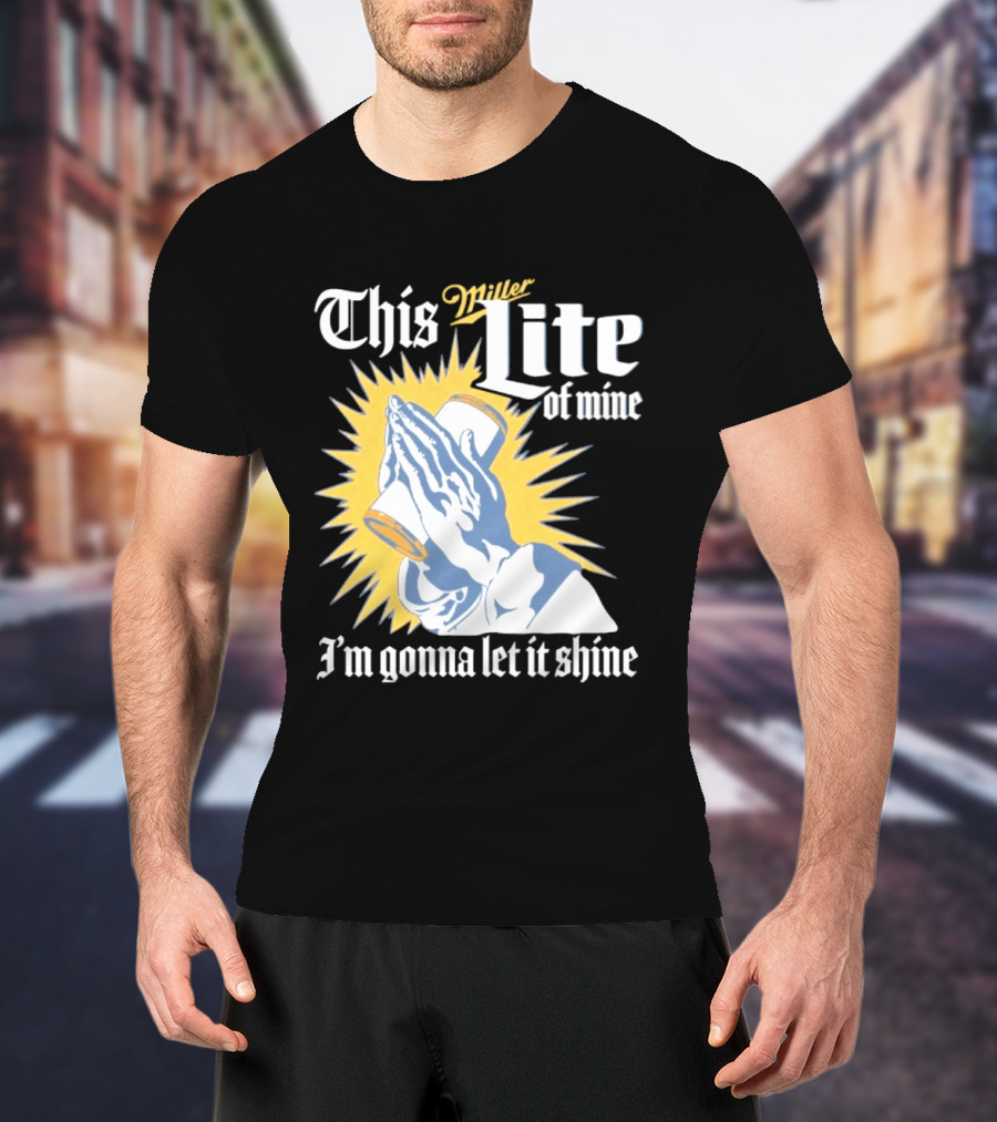 This Miller Lite Of Mine I'm Gonna Let It Shine Praying Hands Beer Can Sunburst T-Shirt