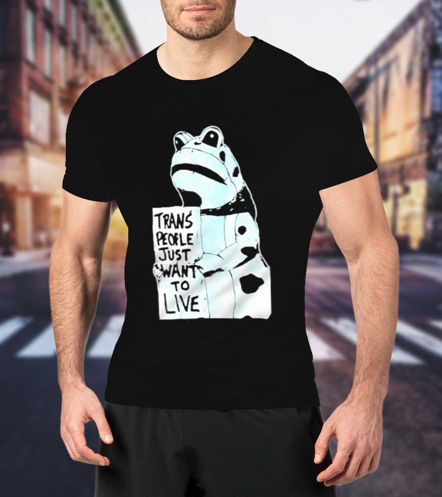 Trans People Just Want To Live Frog Transgender Rights T-Shirt