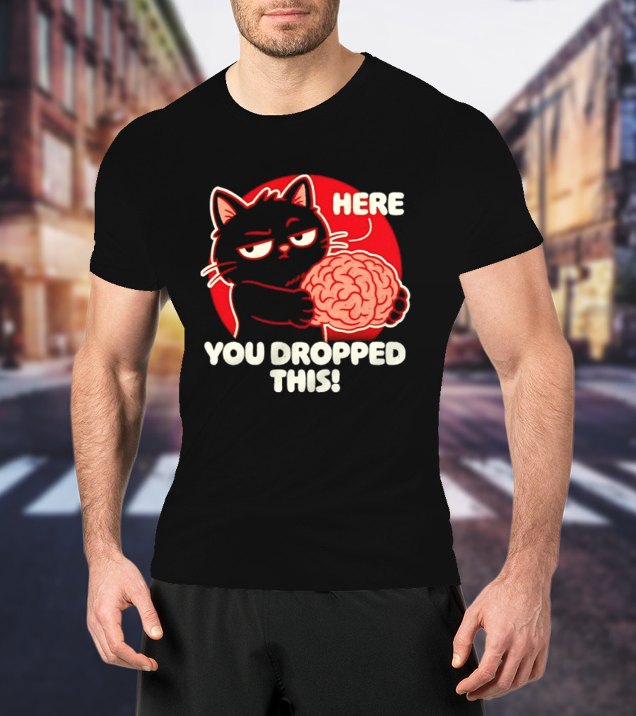 Here You Dropped This Cat Holding A Brain T-Shirt
