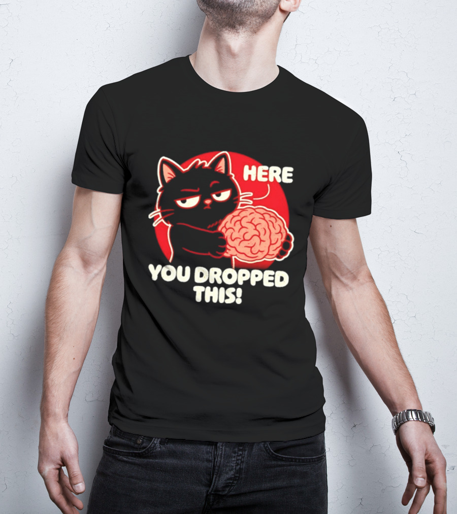 Here You Dropped This Cat Holding A Brain T-Shirt