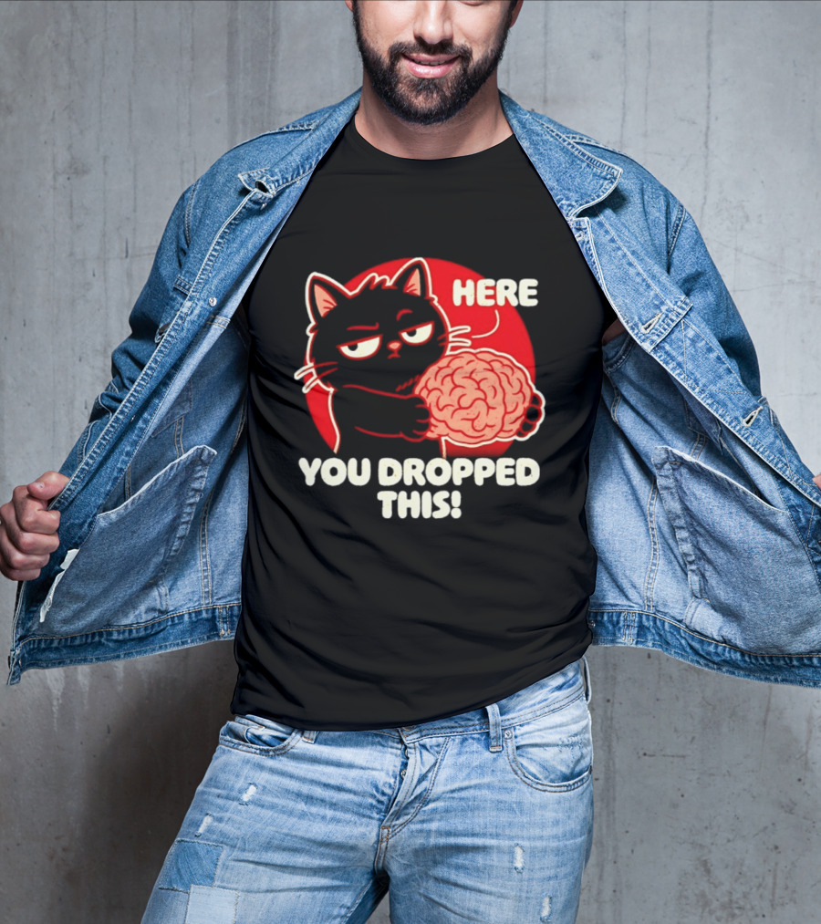 Here You Dropped This Cat Holding A Brain T-Shirt