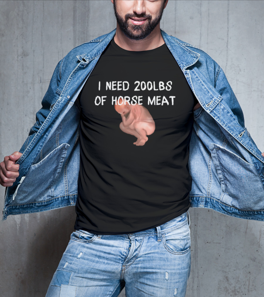 I Need 200lbs Of Horse Meat Meme Text With Squatting Creature T-Shirt