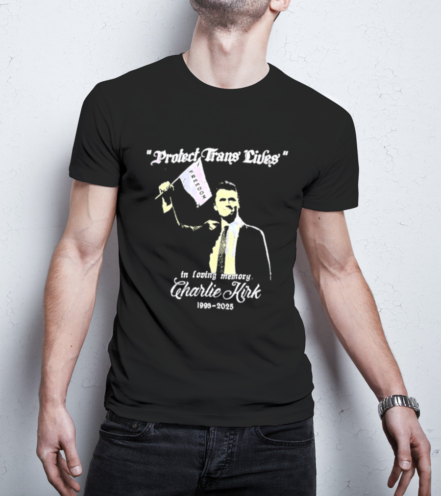 Protect Trans Lives In Loving Memory Charlie Kirk 1993 2025 T-Shirt