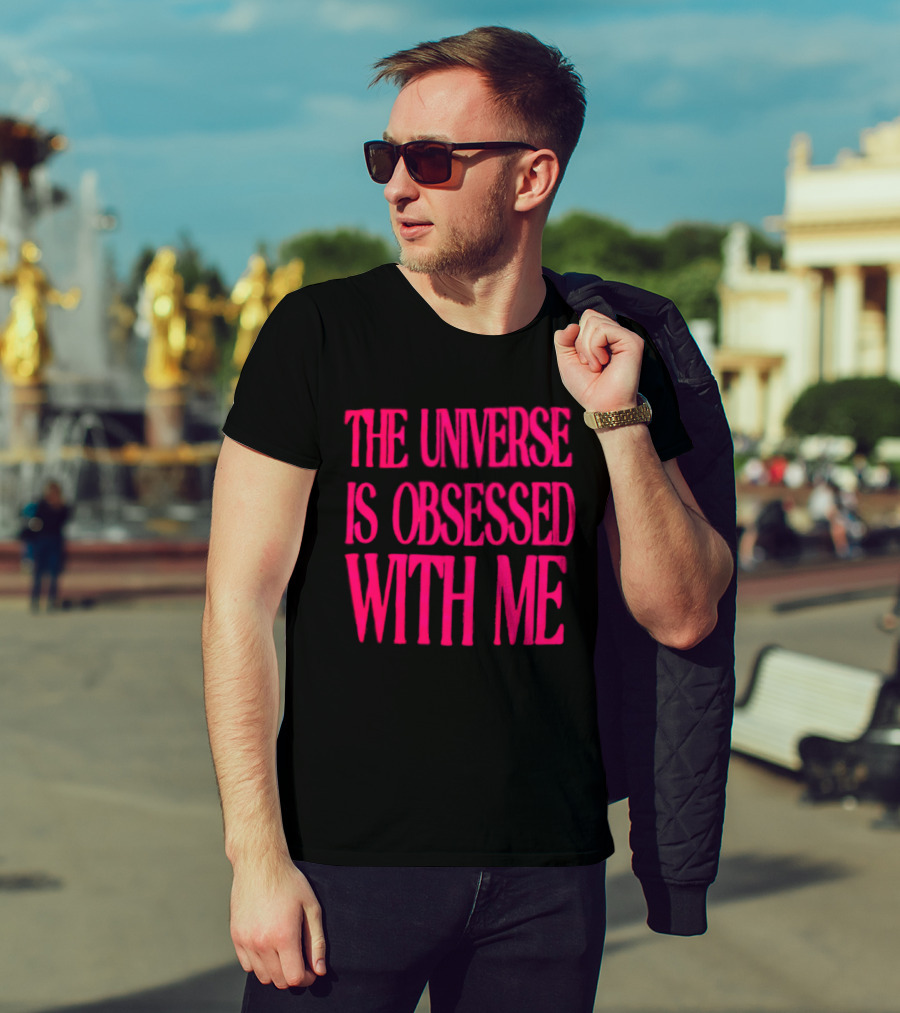The Universe Is Obsessed With Me Cosmic Humor T-Shirt