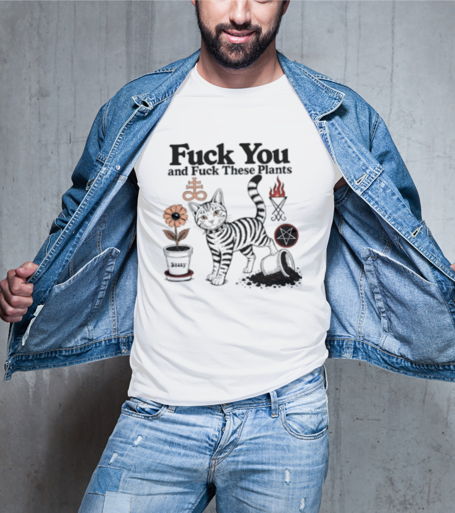 Fuck You And Fuck These Plants Sassy Cat With Skull And Crossbones T-Shirt