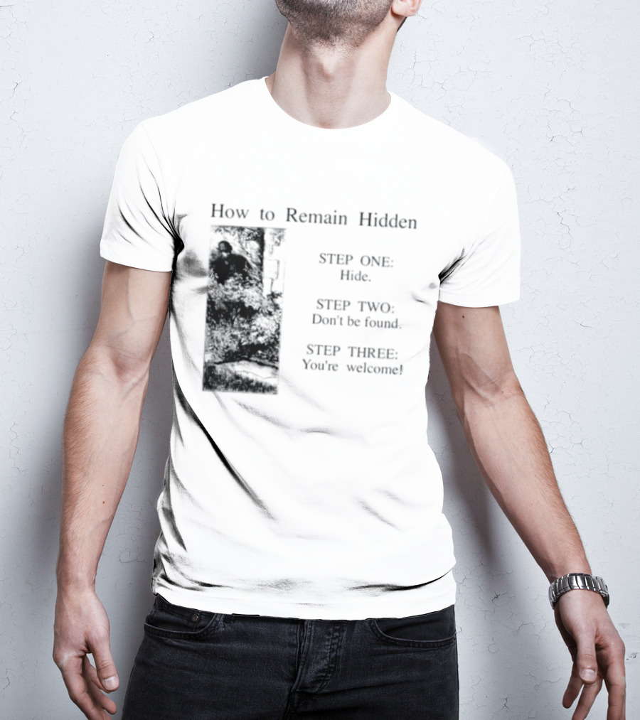 How To Remain Hidden Step One Hide Step Two Don't Be Found Step Three You're Welcome T-Shirt