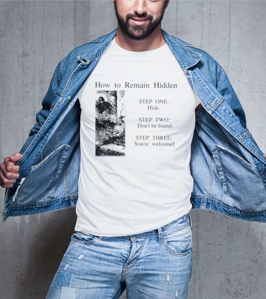 How To Remain Hidden Step One Hide Step Two Don't Be Found Step Three You're Welcome T-Shirt