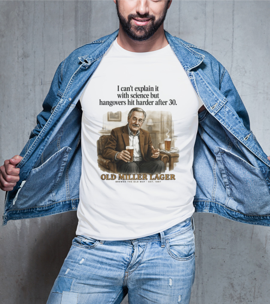 I Can't Explain It With Science But Hangovers Hit Harder After 30 Old Miller Lager T-Shirt