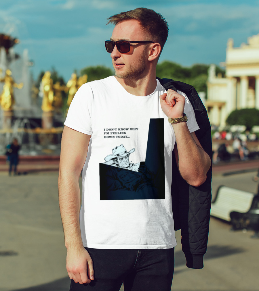 I Don't Know Why I'm Feeling Down Today Cowboy Reclining In Hat And Jacket T-Shirt