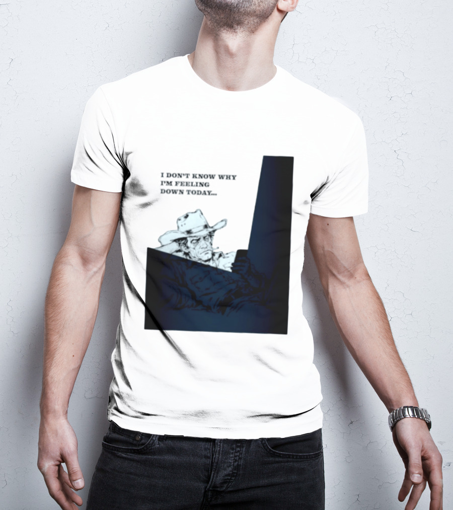 I Don't Know Why I'm Feeling Down Today Cowboy Reclining In Hat And Jacket T-Shirt