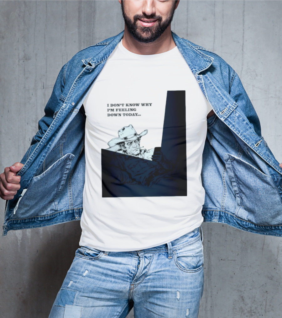 I Don't Know Why I'm Feeling Down Today Cowboy Reclining In Hat And Jacket T-Shirt