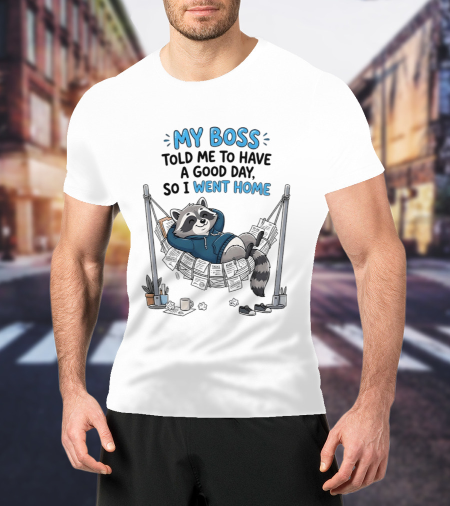 My Boss Told Me To Have A Good Day So I Went Home Raccoon Relaxing In Hammock T-Shirt