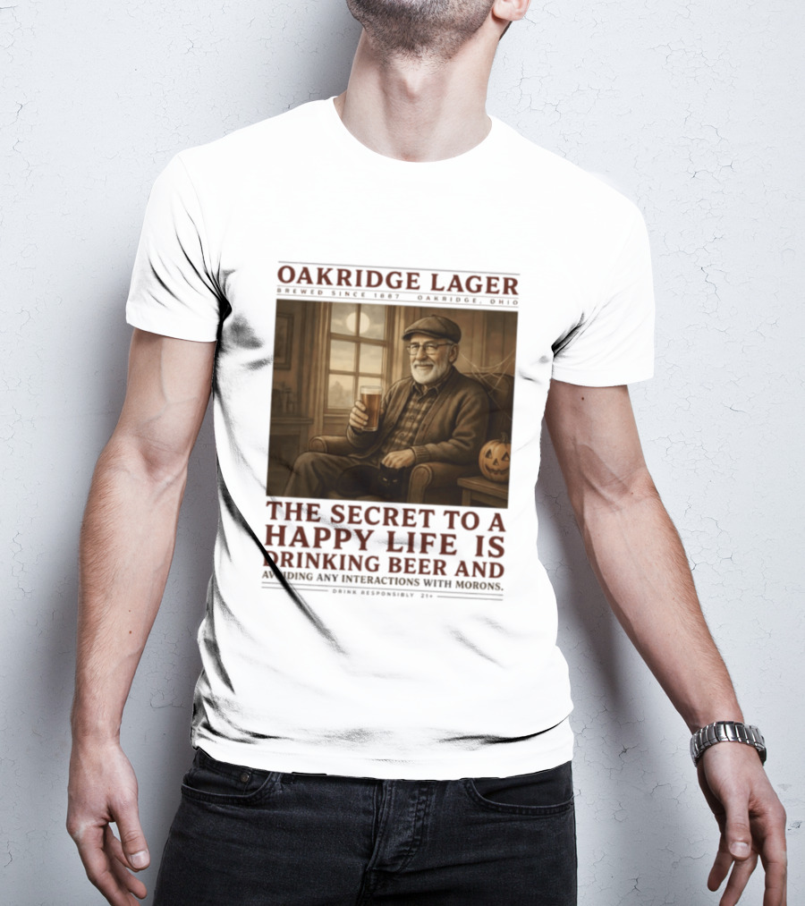 Oakridge Lager Brewed Since 1857 The Secret To A Happy Life Is Drinking Beer Avoiding Any Interactions With Morons T-Shirt