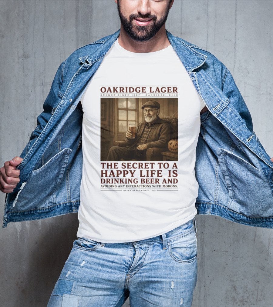 Oakridge Lager Brewed Since 1857 The Secret To A Happy Life Is Drinking Beer Avoiding Any Interactions With Morons T-Shirt
