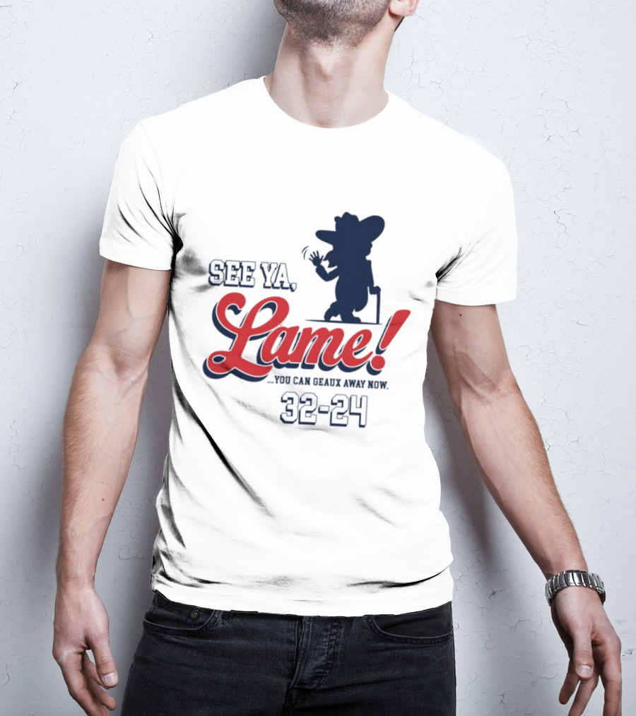 Ole Miss See Ya Lame You Can Geaux Away Now 32 24 T-Shirt