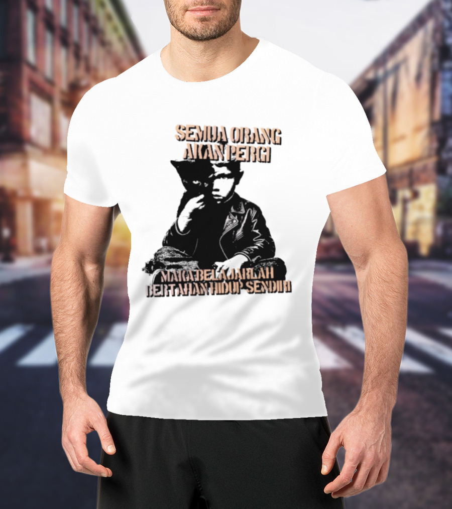 Semua Orang Akan Pergi Maka Belajarlah Bertahan Hidup Sendiri Cat Man T-Shirt