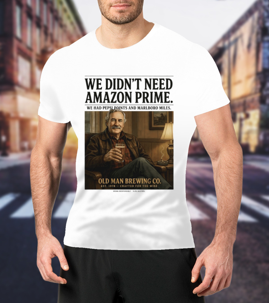 We Didn't Need Amazon Prime We Had Pepsi Points Marlboro Miles Old Man Brewing Co Crafted For The Wise T-Shirt